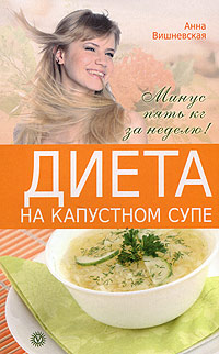 Анна Вишневская - «Диета на капустном супе. Минус пять кг за неделю»