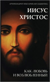 Архимандрит Нектарий (Мулациотис) - «Иисус как Любовь и Возлюбленный»