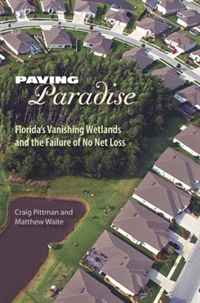 Paving Paradise: Florida's Vanishing Wetlands and the Failure of No Net Loss (Florida History and Culture)