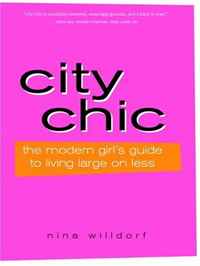 Nina Willdorf - «City Chic, 2E: The Modern Girl's Guide to Living Large on Less»