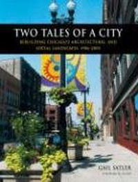 Gail Satler - «Two Tales of a City: Rebuilding Chicago's Architectural And Social Landscape, 1986-2005»