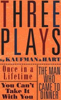 Three Plays by Kaufman and Hart: Once in a Lifetime, You Can't Take It with You and The Man Who Came to Dinner