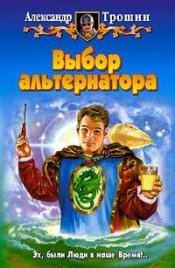 А. Трошин - «Выбор альтернатора: Фантастический роман»