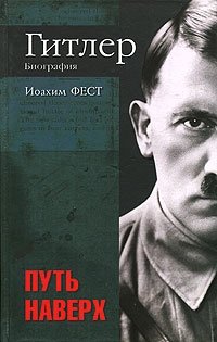 Иоахим Фест - «Гитлер. Биография. Путь наверх»