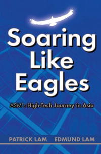 Patrick Lam, Edmund Lam - «Soaring Like Eagles - ASM's High-Tech Journey in Asia»