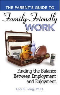 The Parent's Guide to Famliy-Friendly Work: Finding the Balance Between Employment and Enjoyment (The Parent's Guide to...)