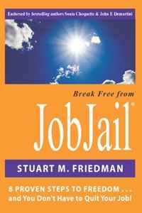 Stuart M. Friedman - «Break Free From Job Jail: 8 Proven Steps to Freedom...and You Don't Have to Quit Your Job!»