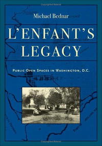 Michael Bednar - «L'Enfant's Legacy: Public Open Spaces in Washington, D.C. (Creating the North American Landscape)»