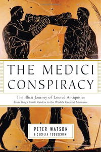 Peter Watson, Cecelia Todeschini - «The Medici Conspiracy: The Illicit Journey of Looted Antiquities--From Italy's Tomb Raiders to the World's Greatest Museums»