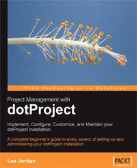 Project Management with dotProject: Implement, Configure, Customize, and Maintain your DotProject Installation: A complete beginner's guide to every aspect ... administering your dotProj