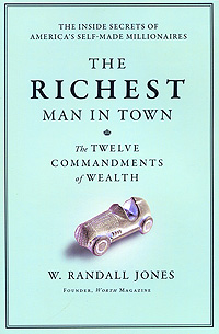 W. Randalll Jones - «The Richest Man in Town: The Twelve Commandments of Wealth»