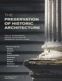 Department of Interior - «The Preservation of Historic Architecture: The U.S. Government's Official Guidelines for Preserving Historic Homes»