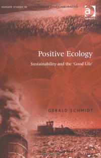 Positive Ecology: Sustainability And the 'Good Life' (Ashgate Studies in Environmental Policy and Practice)