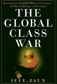 Jeff Faux - «The Global Class War : How America's Bipartisan Elite Lost Our Future - and What It Will Take to Win it Back»