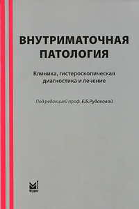 Под редакцией Е. Б. Рудаковой - «Внутриматочная патология. Клиника, гистероскопическая диагностика и лечение»