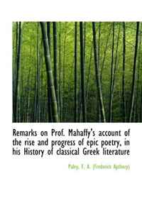Remarks on Prof. Mahaffy's account of the rise and progress of epic poetry, in his History of classi