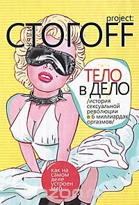 Илья Стогоff - «Тело в дело. История сексуальной революции в 6 миллиардах оргазмов»