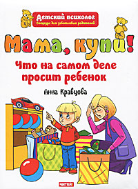 Анна Кравцова - «Мама, купи! Что на самом деле просит ребенок»