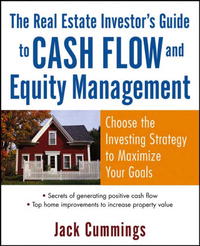 Jack Cummings - «The Real Estate Investor's Guide to Cash Flow and Equity Management: Choose the Investing Strategy to Maximize Your Goals»