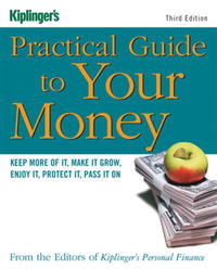 Kiplinger's Practical Guide to Your Money: Keep More of It, Make It Grow, Enjoy It, Protect It, Pass It On (Third Edition)