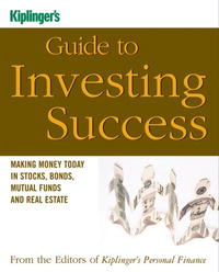 Kiplinger's Personal Finance Magazine Editors - «Kiplinger's Guide to Investing Success: Making Money Today in Stocks, Bonds, Mutual Funds, and the Real Estate (Kiplinger's Personal Finance)»
