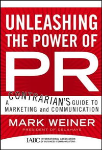 Mark Weiner - «Unleashing the Power of PR: A Contrarian's Guide to Marketing and Communication (J-B International Association of Business Communicators)»