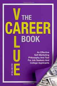 The Career Value Book: An Effective Self-Marketing Philosophy And Tool For Job Seekers And College Applicants (Volume 1)
