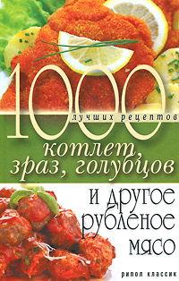 Д. В. Нестерова - «1000 лучших рецептов котлет, зраз, голубцов и другое рубленое мясо»
