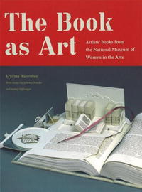 Krystyna Wasserman, Johanna Drucker, Audrey Niffenegger - «The Book as Art: Artists' Books from the National Museum of Women in the Arts»