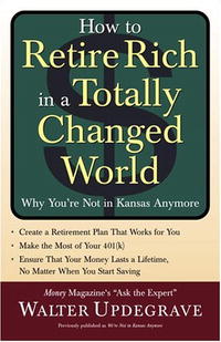 Walter Updegrave - «How to Retire Rich in a Totally Changed World: Why You're Not in Kansas Anymore»