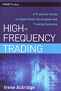 Irene Aldridge - «High-Frequency Trading: A Practical Guide to Algorithmic Strategies and Trading Systems»