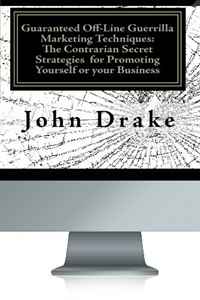 John Drake - «Guaranteed Off-Line Guerrilla Marketing Techniques: The Contrarian Secret Strategies for Promoting Yourself or your Business: While everyone is chasing ... these sure-fire methods will book y»