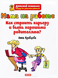 Анна Кравцова - «Мама на работе. Как строить карьеру и быть хорошими родителями?»