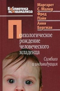 Маргарет С. Малер, Фред Пайн, Анни Бергман - «Психологическое рождение человеческого младенца. Симбиоз и индивидуация»