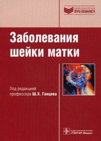 Под редакцией Ш. Х. Ганцева - «Заболевания шейки матки»