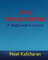 Noel Kalicharan - «Java Programming - A Beginner's Course»