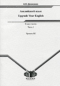 Upgrade Your English / Английский язык. В 2 частях. Часть 1. Уровень В2