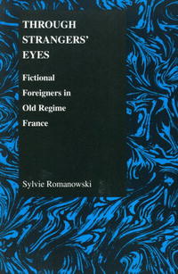 Sylvie Rowmanowski - «Through Strangers' Eyes: Fictional Foreigners in Old Regime France (Purdue Studies in Romance Literatures) (Purdue Studies in Romance Literatures)»
