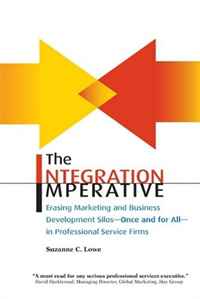 The Integration Imperative: Erasing Marketing and Business Development Silos -- Once and for All -- in Professional Service Firms