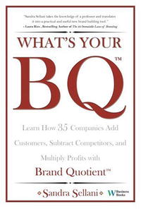 Sandra Sellani - «What's Your BQ? Learn How 35 Companies Add Customers, Subtract Competitors, and Multiply Profits with Brand Quotient»