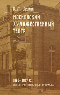 Ю. М. Орлов - «Московский Художественный театр: 1898-1917 гг. Творчество. Организация. Экономика»