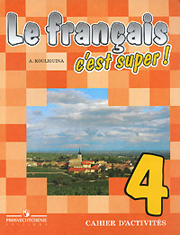 А. С. Кулигина - «Le francais 4: C'est super! Cahier d'activites / Французский язык. 4 класс. Рабочая тетрадь»