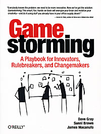 Dave Gray, Sunni Brown and James Macanufo - «Gamestorming: A Playbook for Innovators, Rulebreakers, and Changemakers»