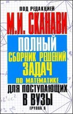 Под редакцией М. И. Сканави - «Полный сборник решений задач по математике для поступающих в вузы. Группа А»