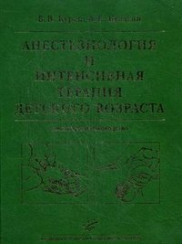 В. В. Курек, А. Е. Кулагин - «Анестезиология и интенсивная терапия детского возраста. Практическое руководство»