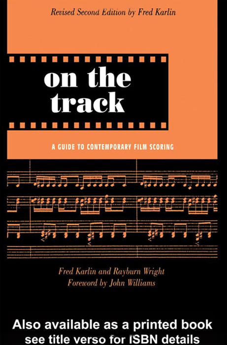 Fred Karlin, Rayburn Wright - «On the Track: A Guide to Contemporary Film Scoring»