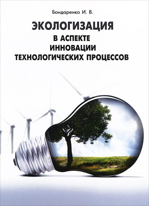 И. В. Бондаренко - «Экологизация в аспекте инновации технологических процессов»