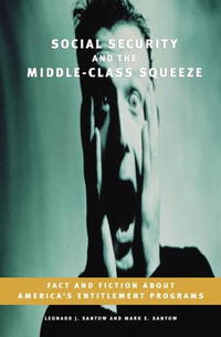 Leonard J. Santow, Mark E. Santow - «Social Security and the Middle-Class Squeeze: Fact and Fiction about America's Entitlement Programs»