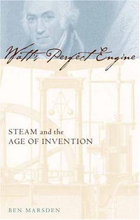 Watt's Perfect Engine: Steam and the Age of Invention (Revolutions in Science)