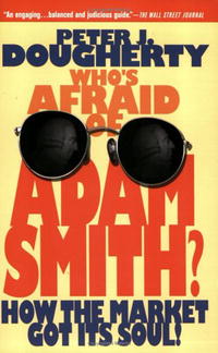 Peter J. Dougherty - «Who's Afraid of Adam Smith: How the Market Got Its Soul»